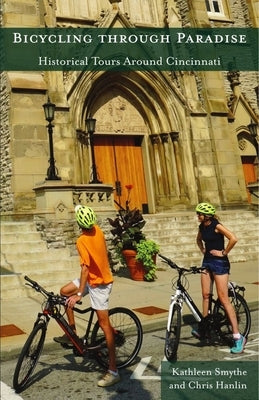 Bicycling Through Paradise: Historical Rides Around Cincinnati Paperback University of Cincinnati Press