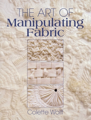The Art of Manipulating Fabric by Wolff, Colette