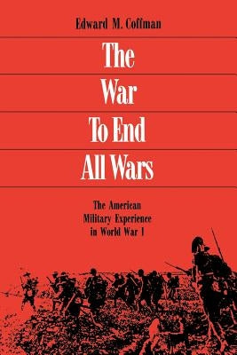 The War to End All Wars: The American Military Experience in World War I Paperback University Press of Kentucky
