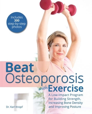 Beat Osteoporosis with Exercise: A Low-Impact Program for Building Strength, Increasing Bone Density and Improving Posture by Knopf, Karl