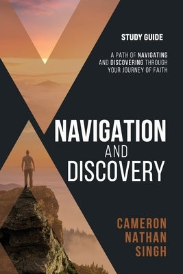 Navigation and Discovery Study Guide: A Path Of Navigating and Discovering Through Your Journey of Faith by Singh, Cameron Nathan