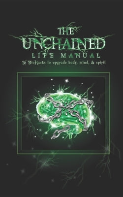 The Unchained Life Manual: 16 Biohacks to Upgrade Body, Mind, and Spirit by Farley, Benjamin