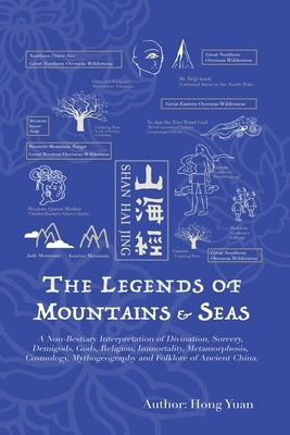 The Legends of Mountains & Seas: A Non-Bestiary Interpretation of Divination, Sorcery, Demigods, Gods, Religion, Immortality, Metamorphosis, Cosmology by Yuan, Hong