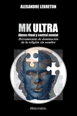 MK Ultra - Abuso ritual y control mental: Herramientas de dominación de la religión sin nombre by Lebreton, Alexandre