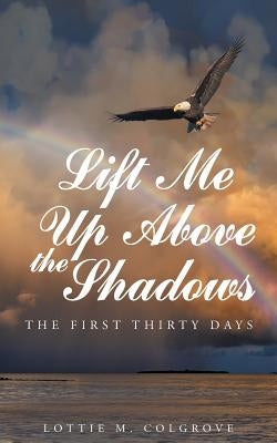 Lift Me up above the Shadows: The First Thirty Days Paperback Christian Faith