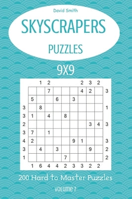 Skyscrapers Puzzles - 200 Hard to Master Puzzles 9x9 vol.7 Paperback Independently Published