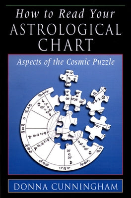 How to Read Your Astrological Chart: Aspects of the Cosmic Puzzle by Cunningham, Donna