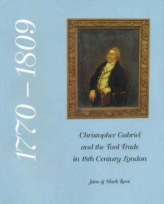 Christopher Gabriel and the Tool Trade in 18th Century London 1770-1809 by Rees, Jane