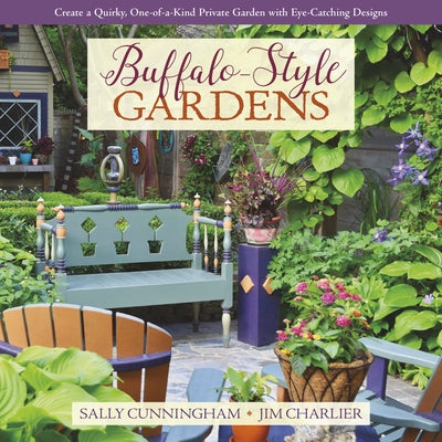 Buffalo-Style Gardens: Create a Quirky, One-Of-A-Kind Private Garden with Eye-Catching Designs by Cunningham, Sally