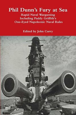 Phil Dunn's Fury at Sea Rapid Naval Wargaming Including Paddy Griffith's One-Eyed Napoleonic Naval Rules by Curry, John