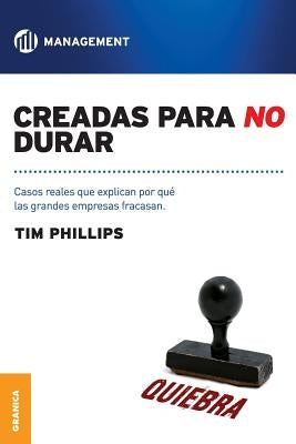Creadas Para No Durar: Casos reales que explican por qué grandes empresas fracasan by Phillips, Tim