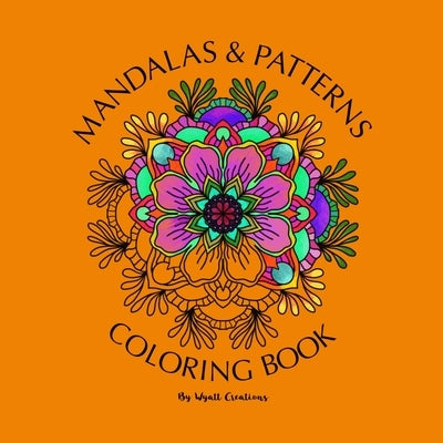 Mandala and Patterns Coloring Book: Adult Coloring Book by Creations, Wyatt