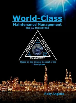 World Class Maintenance Management: The 12 Disciplines by Angeles, Rolly