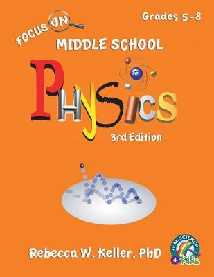 Focus On Middle School Physics Student Textbook 3rd Edition (softcover) by Keller, Rebecca W.