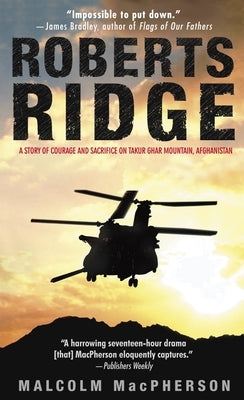 Roberts Ridge: A Story of Courage and Sacrifice on Takur Ghar Mountain, Afghanistan by MacPherson, Malcolm