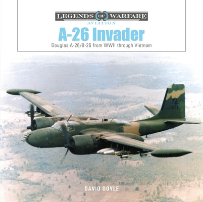 A-26 Invader: Douglas A-26/B-26 from WWII Through Vietnam by Doyle, David