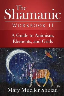 The Shamanic Workbook II: A Guide to Animism, Elements, and Grids by Shutan, Mary Mueller