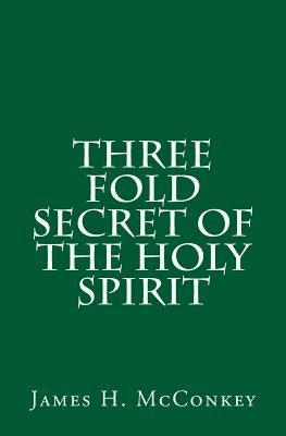 Three Fold Secret of the Holy Spirit by McConkey, James H.