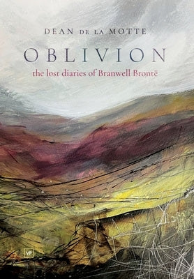 Oblivion: The Lost Diaries of Branwell Brontë by de la Motte, Dean