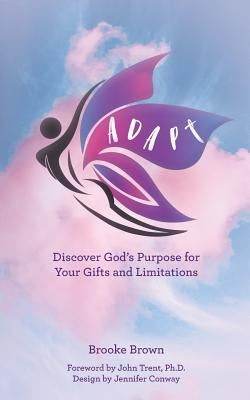 Adapt: Discover God's Purpose for Your Gifts and Limitations by Brown, Brooke