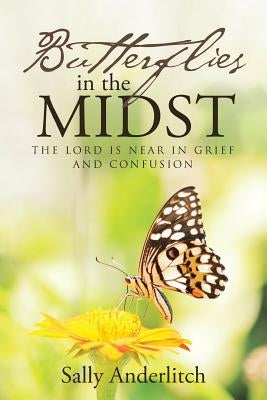 Butterflies in the Midst: The Lord Is Near in Grief and Confusion Paperback WestBow Press