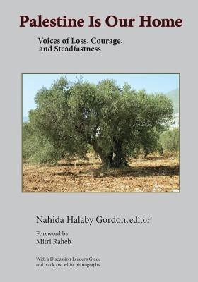 Palestine Is Our Home: Voices of Loss, Courage, and Steadfastness Paperback Palestine Books, Inc.
