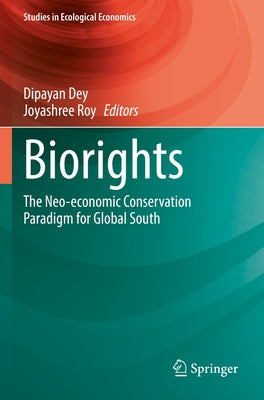 Biorights: The Neo-Economic Conservation Paradigm for Global South by Dey, Dipayan