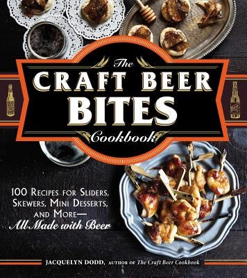 The Craft Beer Bites Cookbook: 100 Recipes for Sliders, Skewers, Mini Desserts, and More--All Made with Beer Paperback Adams Media Corporation