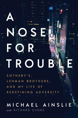 A Nose for Trouble: Sotheby's, Lehman Brothers, and My Life of Redefining Adversity by Ainslie, Michael