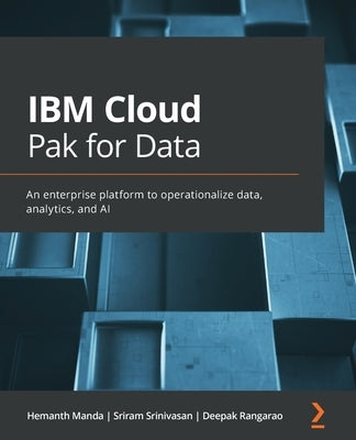 IBM Cloud Pak for Data: An enterprise platform to operationalize data, analytics, and AI by Manda, Hemanth