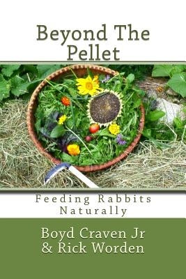 Beyond The Pellet: Feeding Rabbits Naturally by Worden, Rick