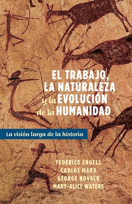El Trabajo, La Naturaleza Y La Revolución de la Humanidad: La Visión Larga de la Historia by Engels, Frederick