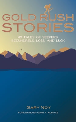 Gold Rush Stories: 49 Tales of Seekers, Scoundrels, Loss, and Luck Paperback Heyday Books