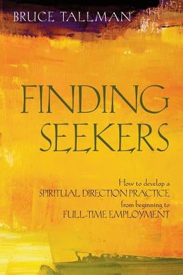 Finding Seekers: How to Develop a Spiritual Direction Practice from Beginning to Full-Time Employment Paperback Apocryphile Press