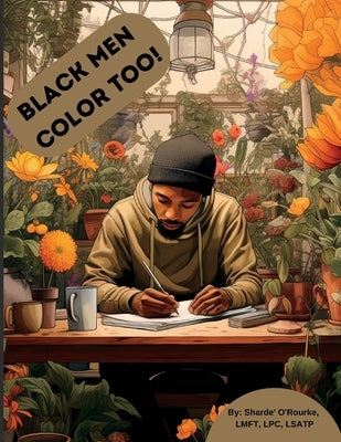 Black men color too!: Coping & Self-care activities coloring book for black men by O'Rourke, Sharde'