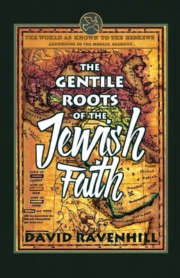 The Gentile Roots Of The Jewish Faith by Ravenhill, David