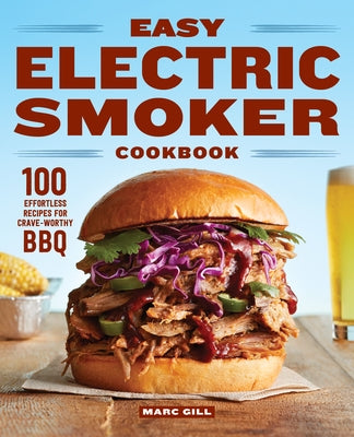 Easy Electric Smoker Cookbook: 100 Effortless Recipes for Crave-Worthy BBQ Rockridge Press