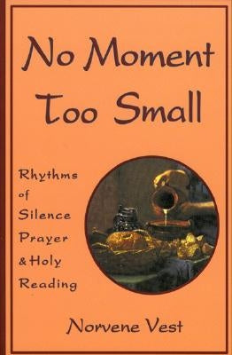 No Moment Too Small: Rhythms of Silence, Prayer, and Holy Reading Paperback Cowley Publications