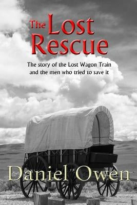 The Lost Rescue: Parallel Diaries of the Advance Party from the Lost Wagon Train of 1853 Paperback Createspace Independent Publishing Platform