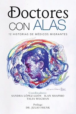 Doctores Con Alas: 12 Historias De Médicos Migrantes by López-León, Sandra