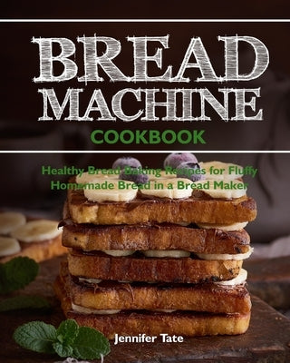 Bread Machine Cookbook: Healthy Bread Baking Recipes for Fluffy Homemade Bread in a Bread Maker Paperback Independently Published