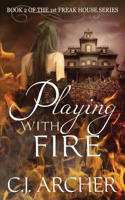 Playing With Fire: Book 2 of the 1st Freak House Trilogy Paperback C.J. Archer