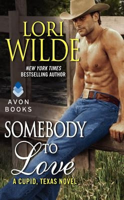 Somebody to Love: A Cupid, Texas Novel by Wilde, Lori