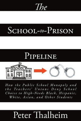 The School-to-Prison Pipeline: How the Public School Monopoly and the Teachers' Unions Deny School Choice to High-Needs Black, Hispanic, White, Asian Paperback Fulton Books