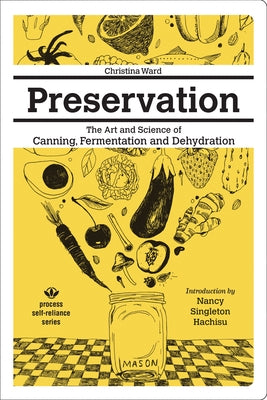 Preservation: The Art and Science of Canning, Fermentation and Dehydration by Ward, Christina