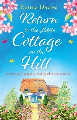 Return to the Little Cottage on the Hill: An absolutely gorgeous, feel good romance novel by Davies, Emma