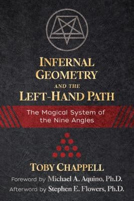 Infernal Geometry and the Left-Hand Path: The Magical System of the Nine Angles by Chappell, Toby