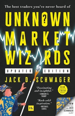 Unknown Market Wizards: The Best Traders You've Never Heard of by Schwager, Jack D.