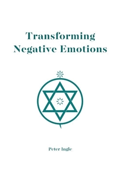 Transforming Negative Emotions by Ingle, Peter