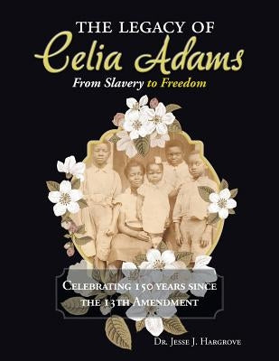 The Legacy of Celia Adams: From Slavery to Freedom by Hargrove, Jesse J.